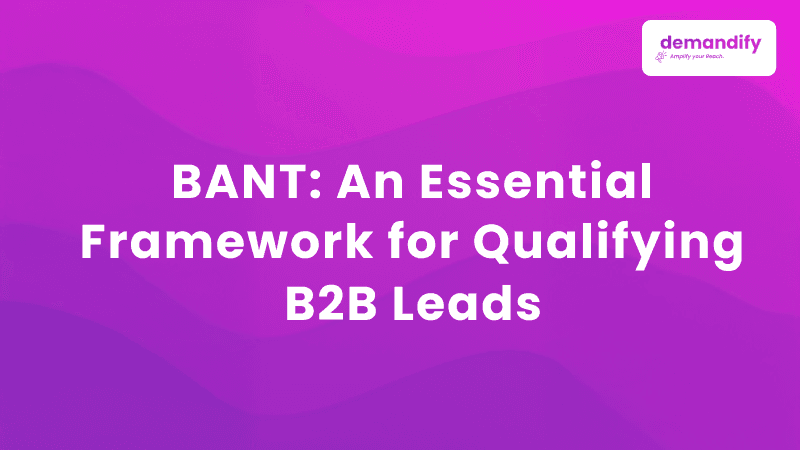 BANT: An Essential Framework for Qualifying B2B Leads